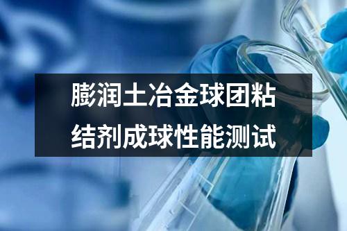 膨润土冶金球团粘结剂成球性能测试