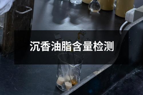 沉香油脂含量检测