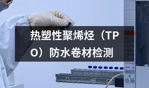 热塑性聚烯烃（TPO）防水卷材检测