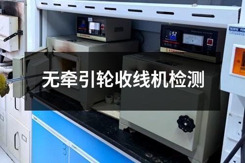 无牵引轮收线机检测