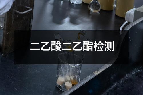 二乙酸二乙酯检测 二乙酸二乙酯检测